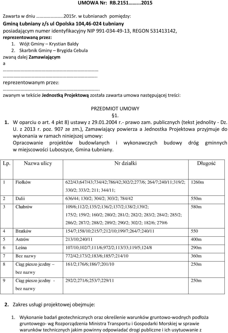 Skarbnik Gminy Brygida Cebula zwaną dalej Zamawiającym a.. reprezentowanym przez:. zwanym w tekście Jednostką Projektową została zawarta umowa następującej treści: PRZEDMIOT UMOWY 1. 1. W oparciu o art.