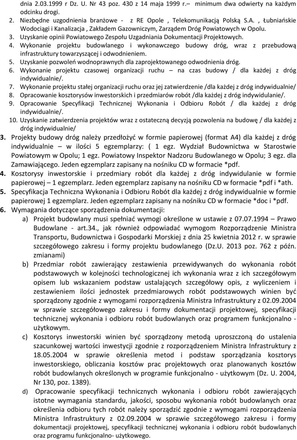 Wykonanie projektu budowlanego i wykonawczego budowy dróg, wraz z przebudową infrastruktury towarzyszącej i odwodnieniem. 5. Uzyskanie pozwoleń wodnoprawnych dla zaprojektowanego odwodnienia dróg. 6.