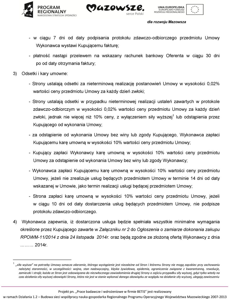 zwłoki; - Strony ustalają odsetki w przypadku nieterminowej realizacji ustaleń zawartych w protokole zdawczo-odbiorczym w wysokości 0,02% wartości ceny przedmiotu Umowy za każdy dzień zwłoki, jednak