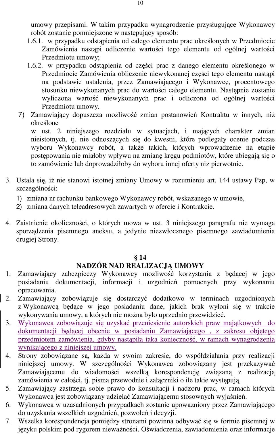 Wykonawcę, procentowego stosunku niewykonanych prac do wartości całego elementu. Następnie zostanie wyliczona wartość niewykonanych prac i odliczona od ogólnej wartości Przedmiotu umowy.