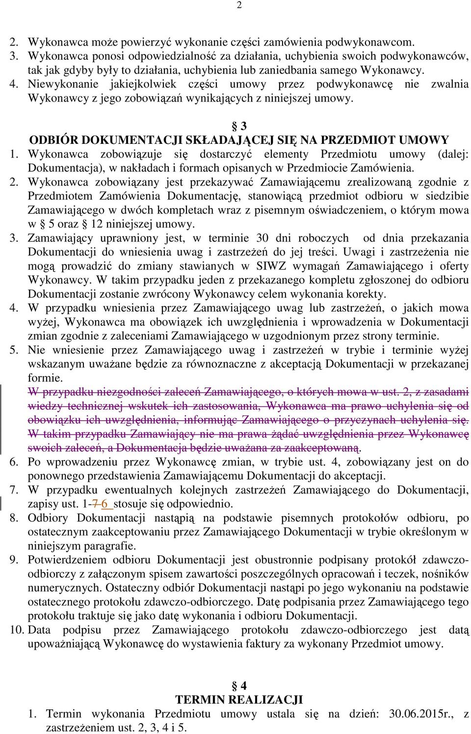 Niewykonanie jakiejkolwiek części umowy przez podwykonawcę nie zwalnia Wykonawcy z jego zobowiązań wynikających z niniejszej umowy. 3 ODBIÓR DOKUMENTACJI SKŁADAJĄCEJ SIĘ NA PRZEDMIOT UMOWY 1.