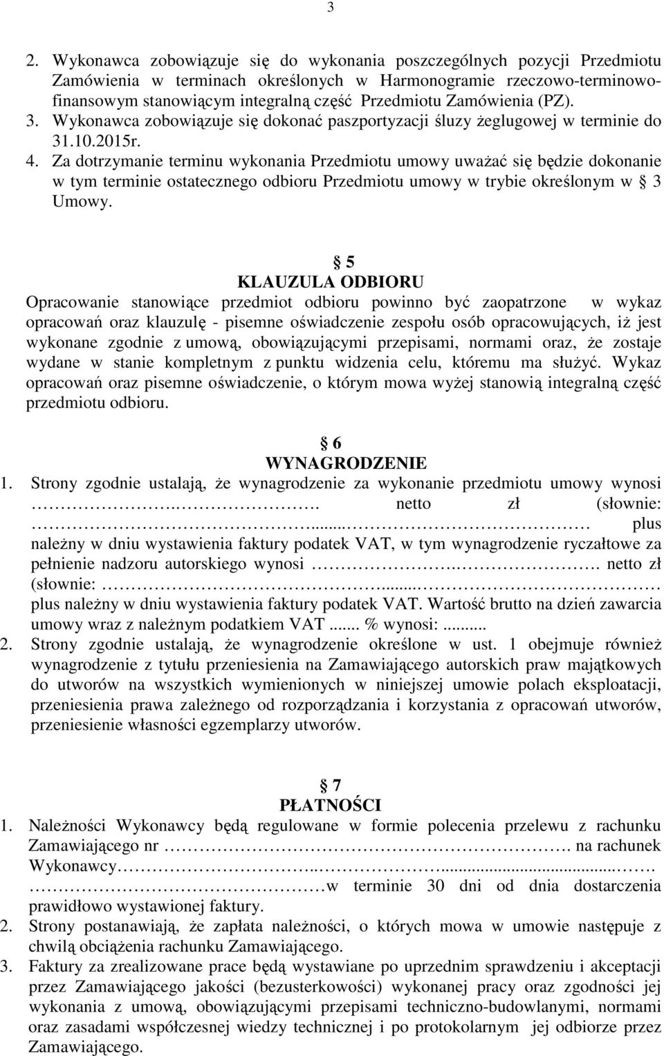 Za dotrzymanie terminu wykonania Przedmiotu umowy uwaŝać się będzie dokonanie w tym terminie ostatecznego odbioru Przedmiotu umowy w trybie określonym w 3 Umowy.