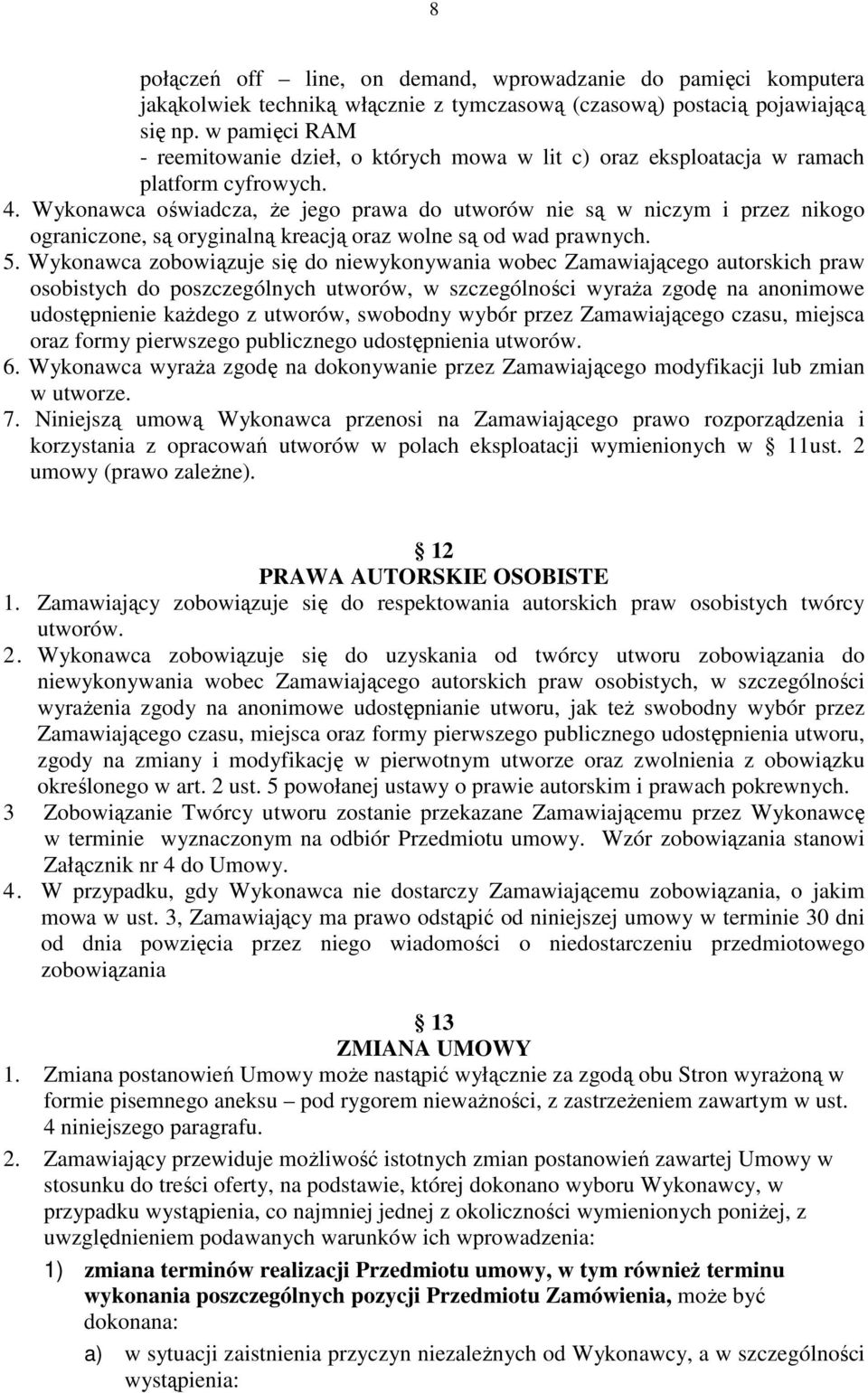 Wykonawca oświadcza, Ŝe jego prawa do utworów nie są w niczym i przez nikogo ograniczone, są oryginalną kreacją oraz wolne są od wad prawnych. 5.
