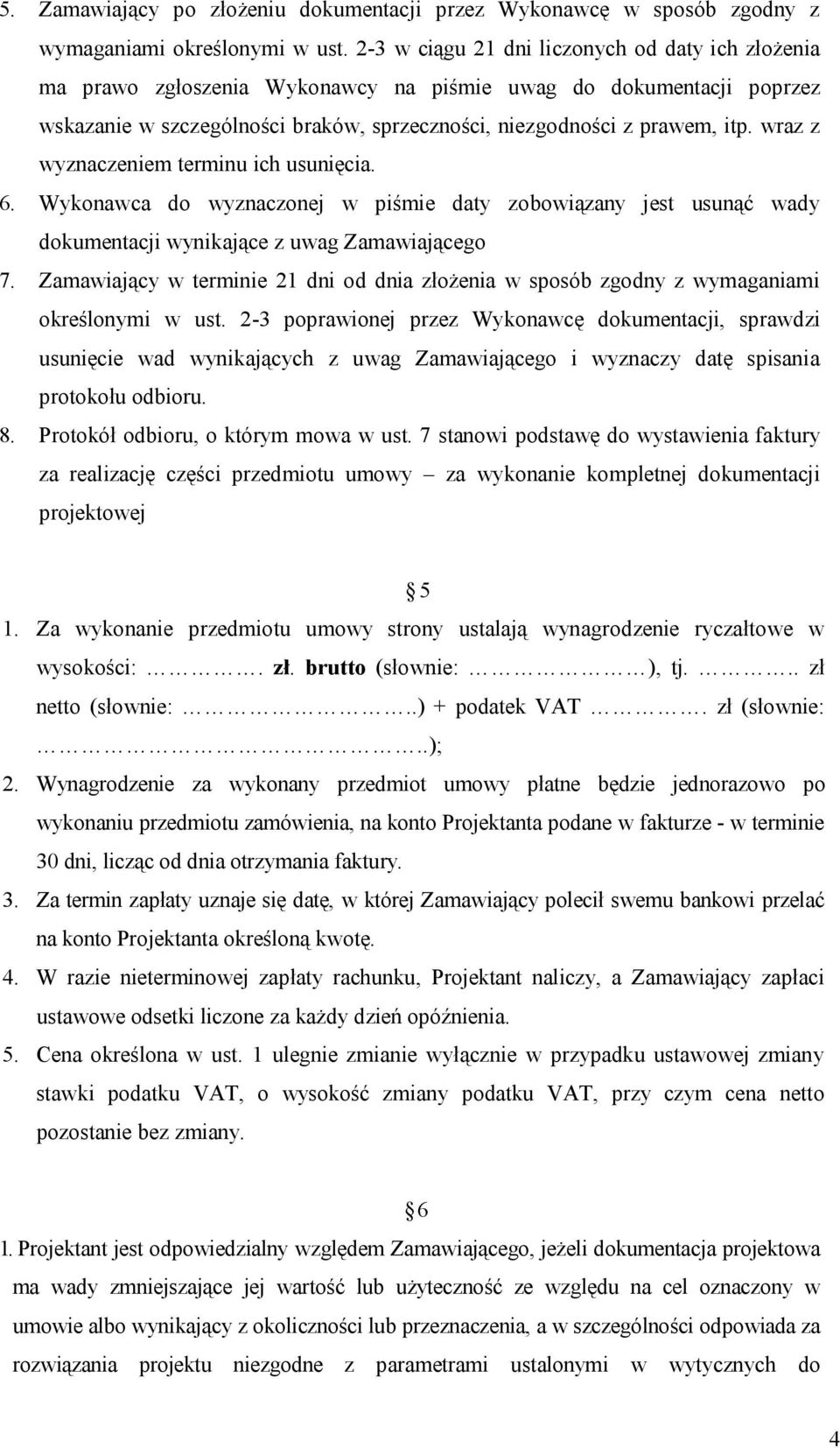 wraz z wyznaczeniem terminu ich usunięcia. 6. Wykonawca do wyznaczonej w piśmie daty zobowiązany jest usunąć wady dokumentacji wynikające z uwag Zamawiającego 7.