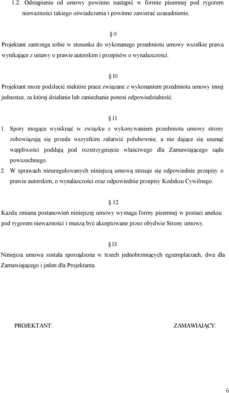 10 Projektant może podzlecić niektóre prace związane z wykonaniem przedmiotu umowy innej jednostce, za której działanie lub zaniechanie ponosi odpowiedzialność. 11 1.