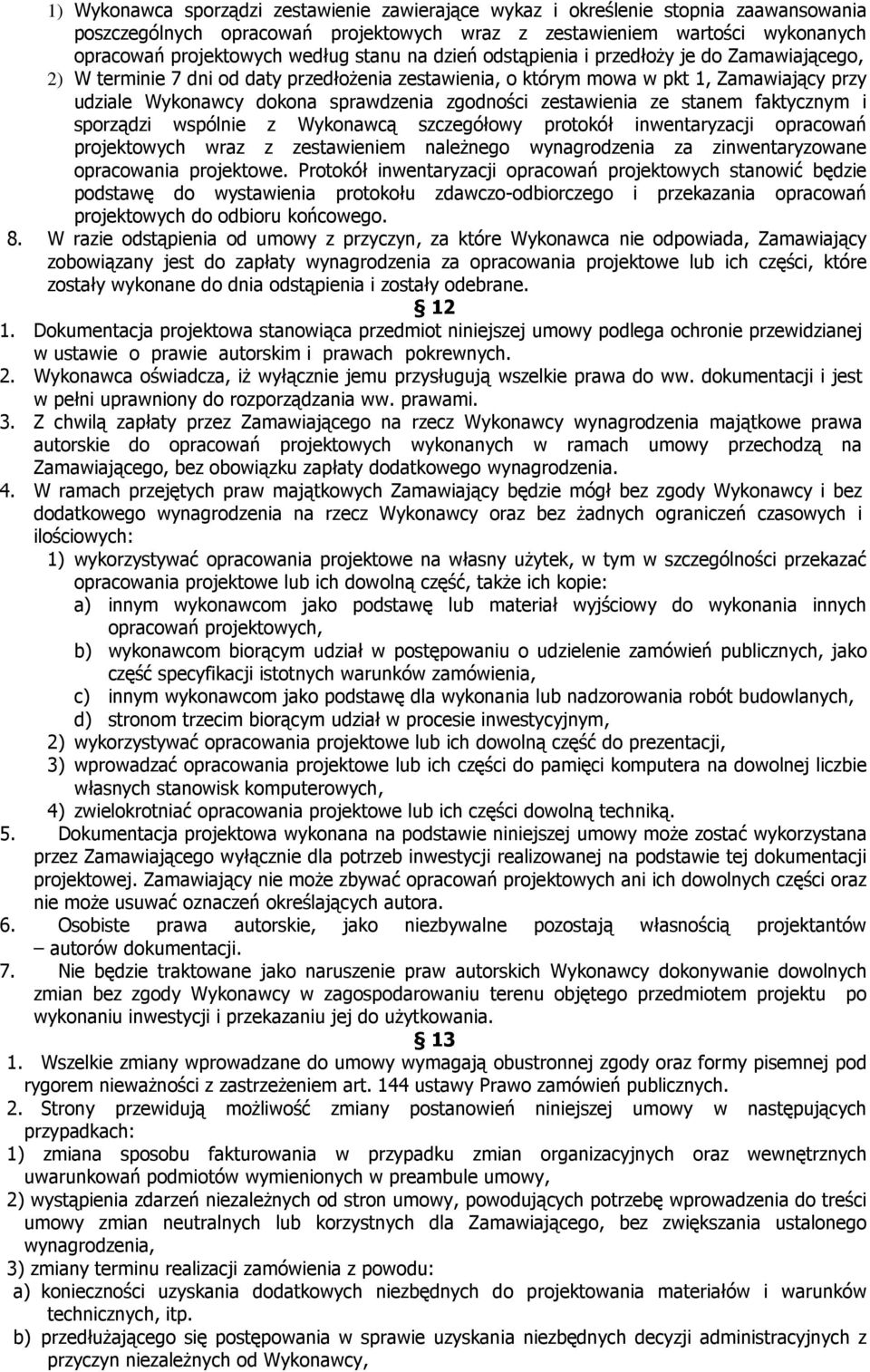 zgodności zestawienia ze stanem faktycznym i sporządzi wspólnie z Wykonawcą szczegółowy protokół inwentaryzacji opracowań projektowych wraz z zestawieniem należnego wynagrodzenia za zinwentaryzowane