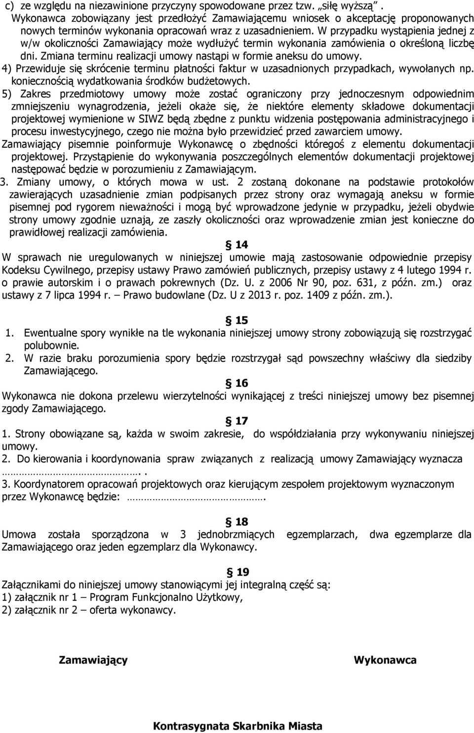 W przypadku wystąpienia jednej z w/w okoliczności Zamawiający może wydłużyć termin wykonania zamówienia o określoną liczbę dni. Zmiana terminu realizacji umowy nastąpi w formie aneksu do umowy.