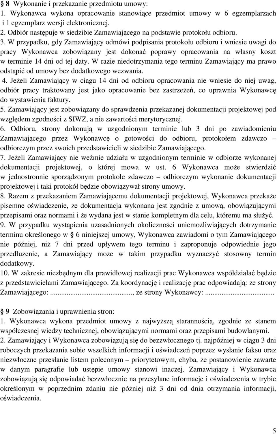 W przypadku, gdy Zamawiajcy odmówi podpisania protokołu odbioru i wniesie uwagi do pracy Wykonawca zobowizany jest dokona poprawy opracowania na własny koszt w terminie 14 dni od tej daty.