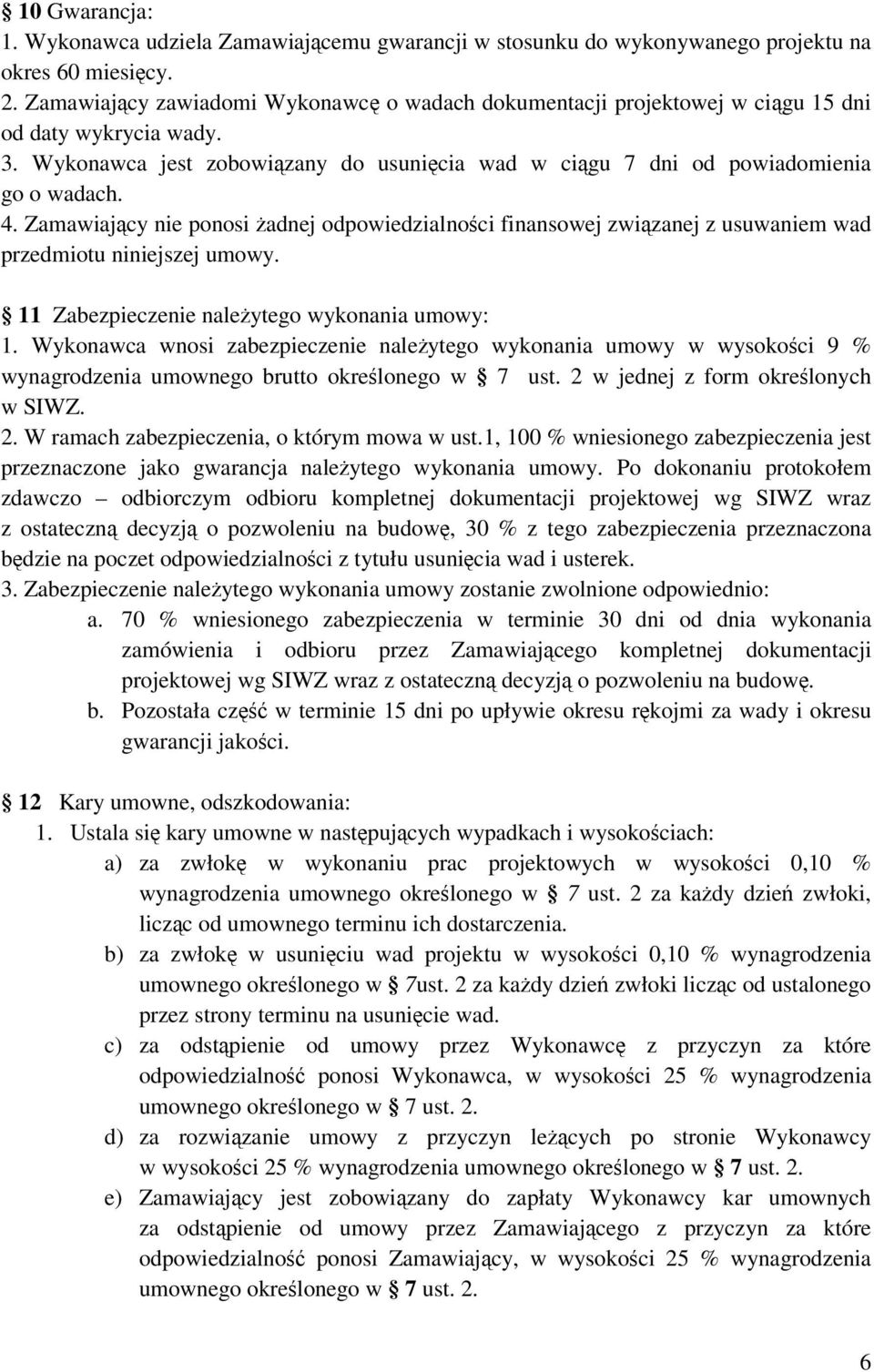 Zamawiajcy nie ponosi adnej odpowiedzialnoci finansowej zwizanej z usuwaniem wad przedmiotu niniejszej umowy. 11 Zabezpieczenie naleytego wykonania umowy: 1.