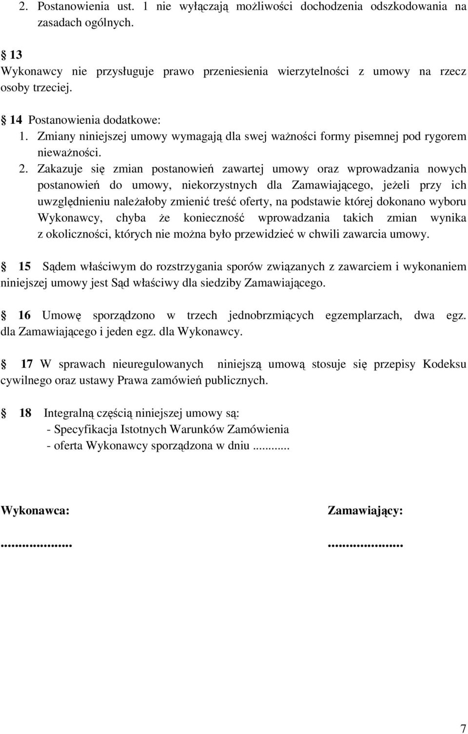 Zakazuje si zmian postanowie zawartej umowy oraz wprowadzania nowych postanowie do umowy, niekorzystnych dla Zamawiajcego, jeeli przy ich uwzgldnieniu naleałoby zmieni tre oferty, na podstawie której