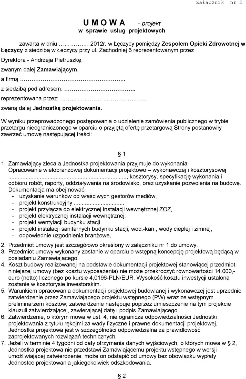 W wyniku przeprowadzonego postępowania o udzielenie zamówienia publicznego w trybie przetargu nieograniczonego w oparciu o przyjętą ofertę przetargową Strony postanowiły zawrzeć umowę następującej