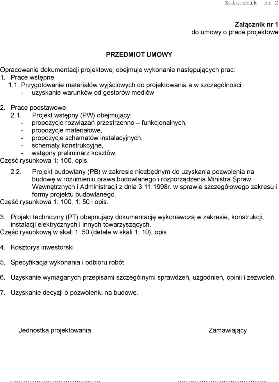 Projekt wstępny (PW) obejmujący: - propozycje rozwiązań przestrzenno funkcjonalnych, - propozycje materiałowe, - propozycje schematów instalacyjnych, - schematy konstrukcyjne, - wstępny preliminarz