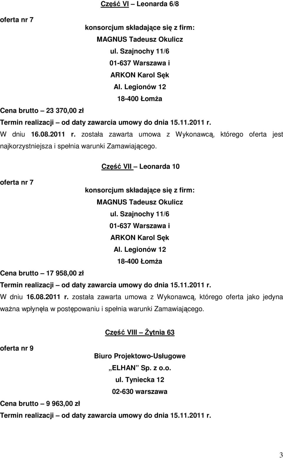 Szajnochy 11/6 01-637 Warszawa i ARKON Karol Sęk Al. Legionów 12 18-400 ŁomŜa Cena brutto 17 958,00 zł W dniu 16.08.2011 r.