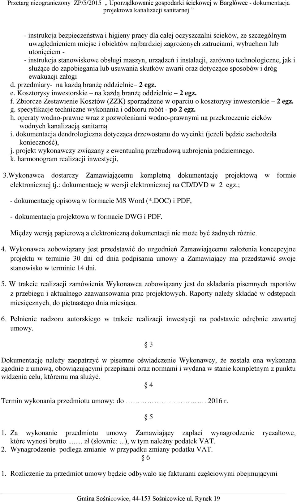 przedmiary- na każdą branżę oddzielnie 2 egz. e. Kosztorysy inwestorskie na każdą branżę oddzielnie 2 egz. f. Zbiorcze Zestawienie Kosztów (ZZK) sporządzone w oparciu o kosztorysy inwestorskie 2 egz.