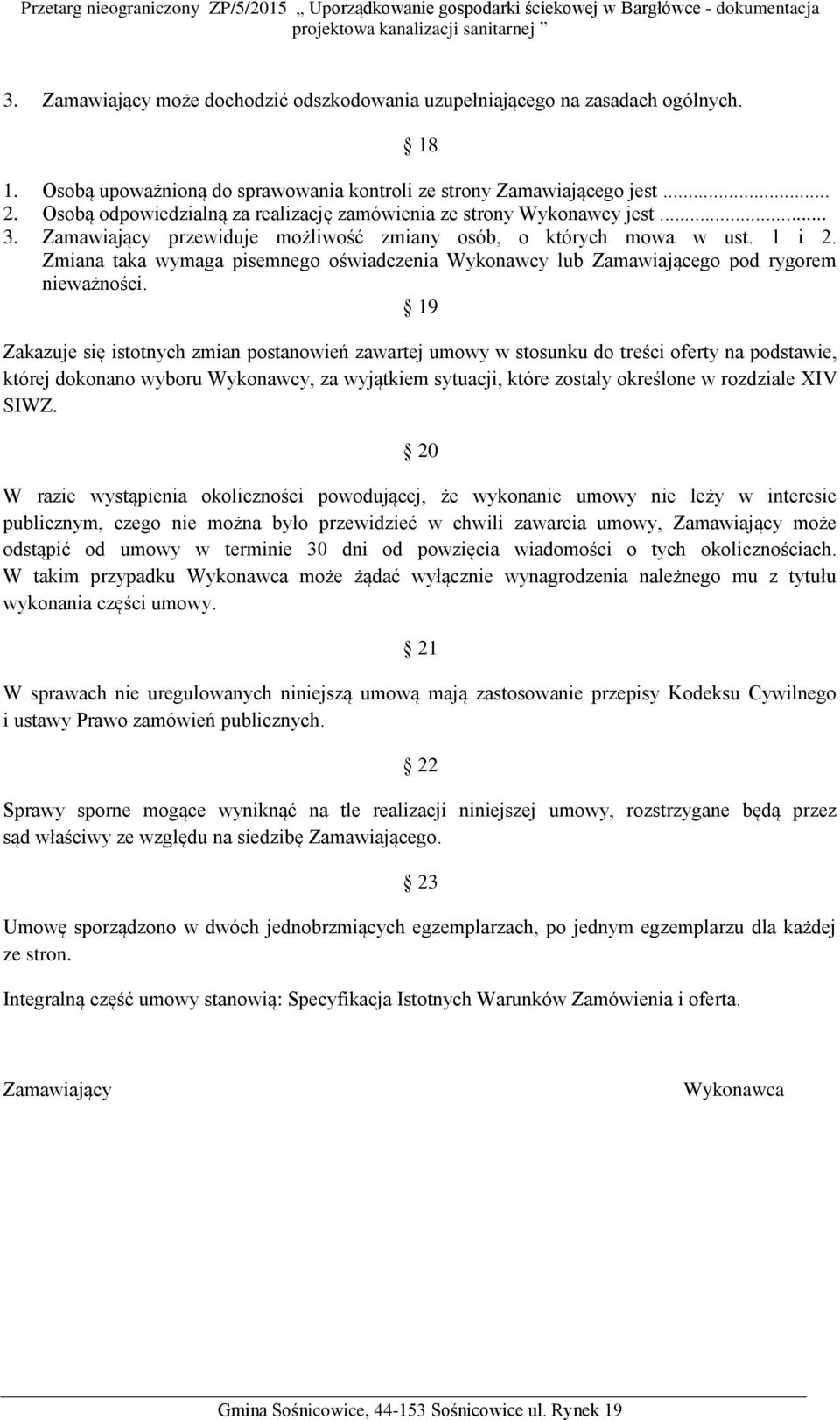 Zmiana taka wymaga pisemnego oświadczenia Wykonawcy lub Zamawiającego pod rygorem nieważności.