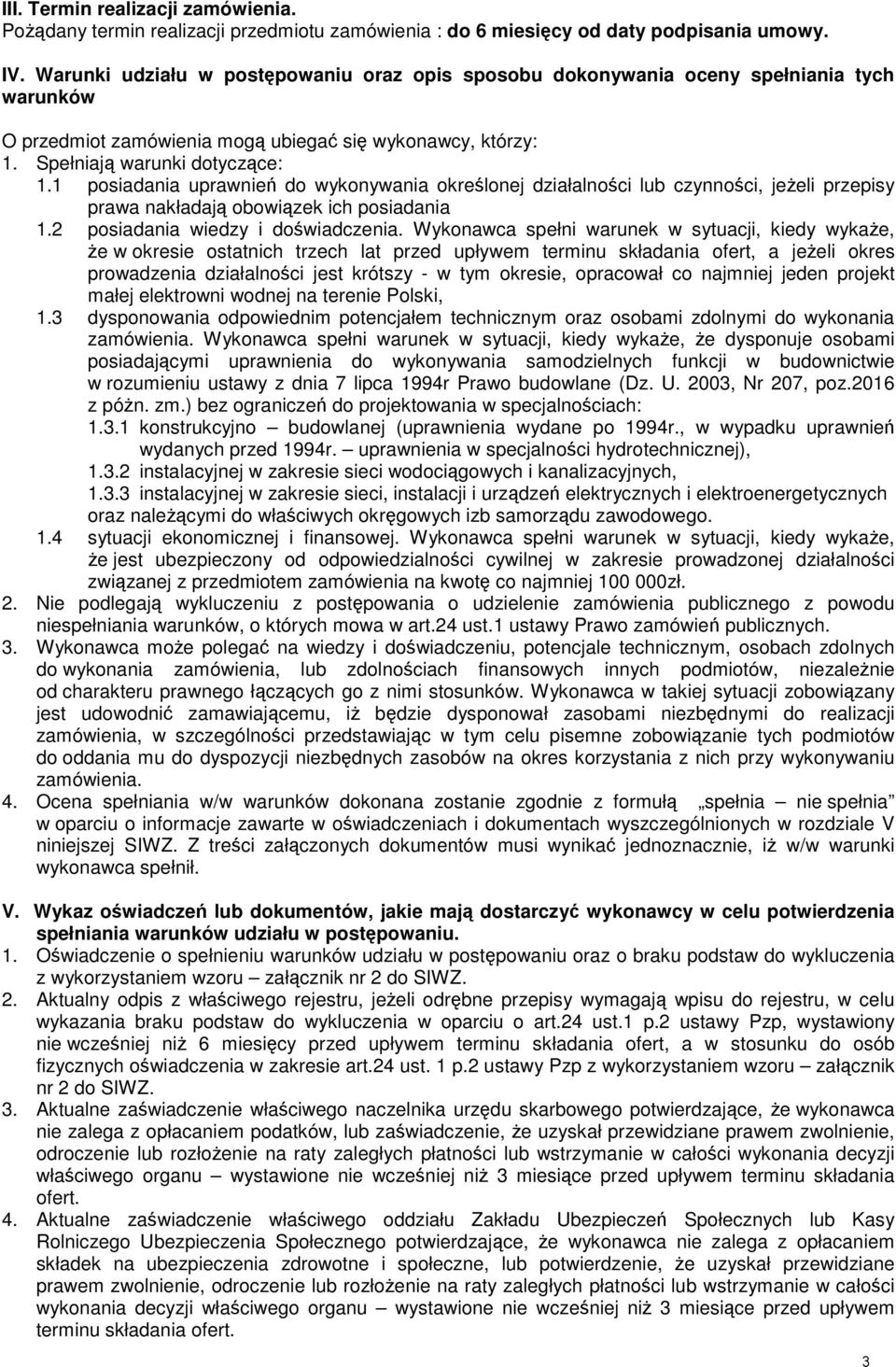 1 posiadania uprawnień do wykonywania określonej działalności lub czynności, jeŝeli przepisy prawa nakładają obowiązek ich posiadania 1.2 posiadania wiedzy i doświadczenia.