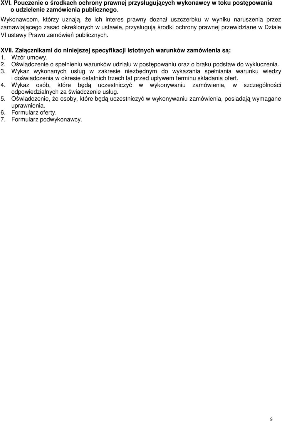 ustawy Prawo zamówień publicznych. XVII. Załącznikami do niniejszej specyfikacji istotnych warunków zamówienia są: 1. Wzór umowy. 2.