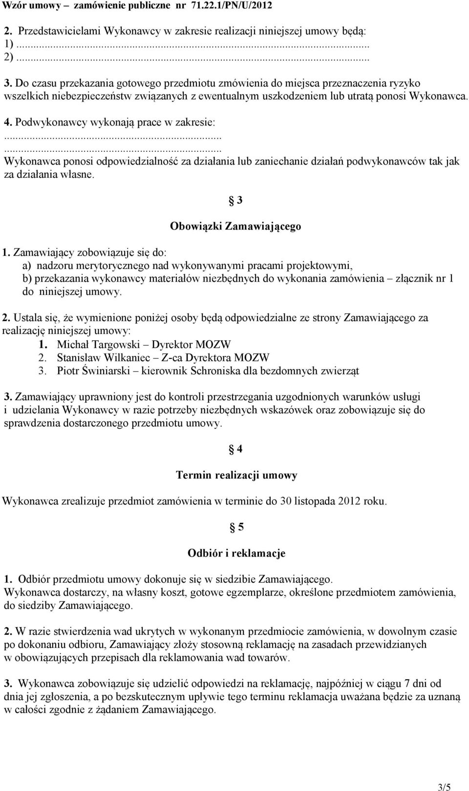 Podwykonawcy wykonają prace w zakresie:...... Wykonawca ponosi odpowiedzialność za działania lub zaniechanie działań podwykonawców tak jak za działania własne. 3 Obowiązki Zamawiającego 1.