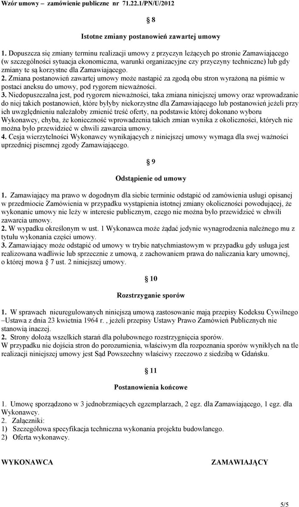 korzystne dla Zamawiającego. 2. Zmiana postanowień zawartej umowy może nastąpić za zgodą obu stron wyrażoną na piśmie w postaci aneksu do umowy, pod rygorem nieważności. 3.