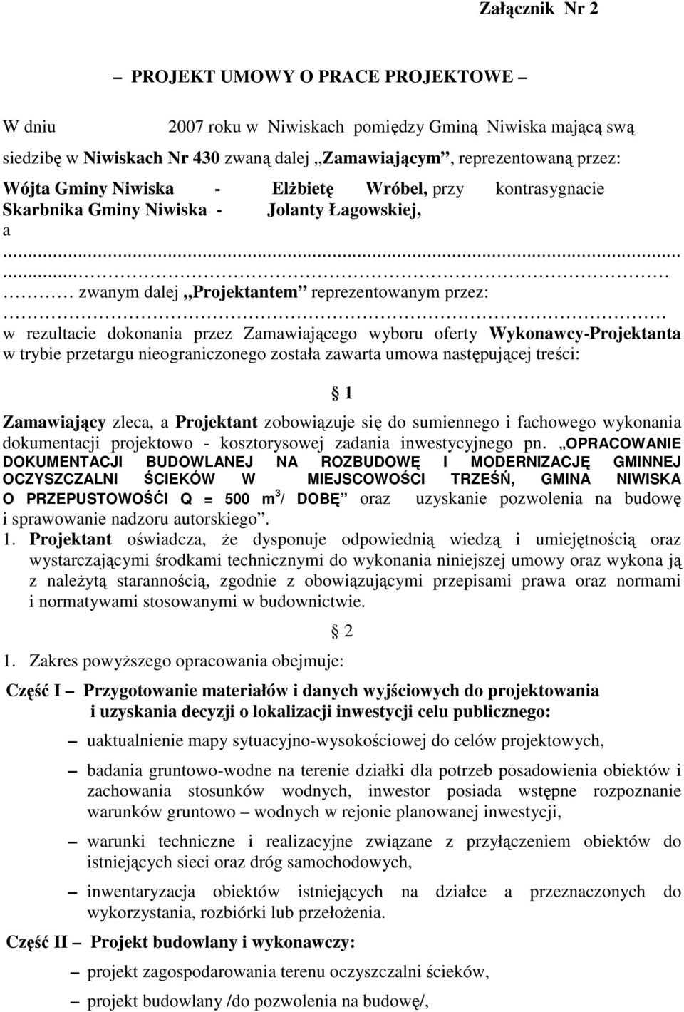 ..... zwanym dalej Projektantem reprezentowanym przez: w rezultacie dokonania przez Zamawiającego wyboru oferty Wykonawcy-Projektanta w trybie przetargu nieograniczonego została zawarta umowa