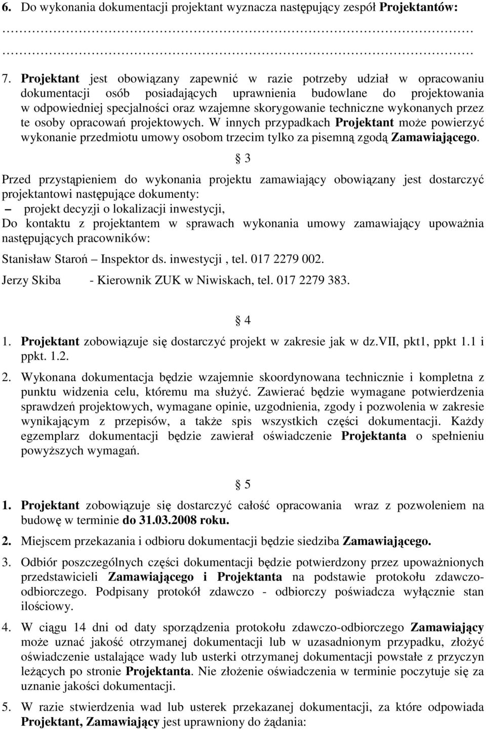 techniczne wykonanych przez te osoby opracowań projektowych. W innych przypadkach Projektant może powierzyć wykonanie przedmiotu umowy osobom trzecim tylko za pisemną zgodą Zamawiającego.