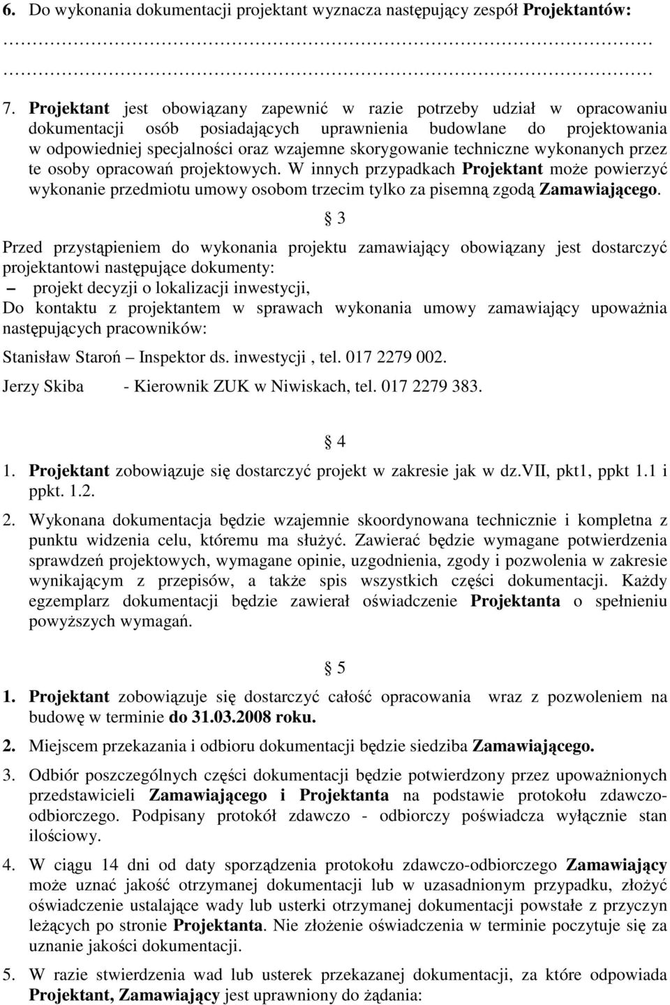 techniczne wykonanych przez te osoby opracowań projektowych. W innych przypadkach Projektant może powierzyć wykonanie przedmiotu umowy osobom trzecim tylko za pisemną zgodą Zamawiającego.