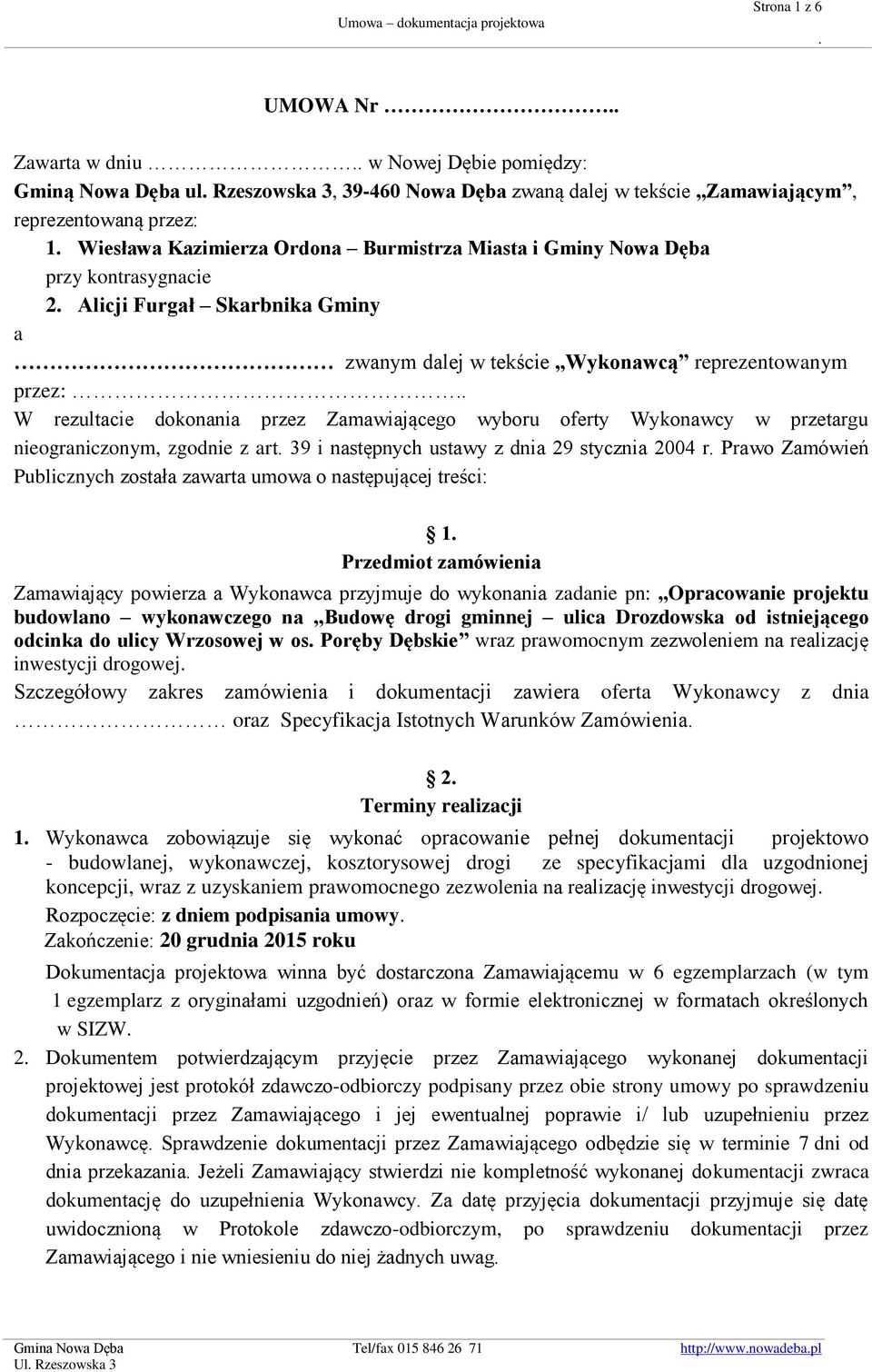 oferty Wykonawcy w przetargu nieograniczonym, zgodnie z art 39 i następnych ustawy z dnia 29 stycznia 2004 r Prawo Zamówień Publicznych została zawarta umowa o następującej treści: 1 Przedmiot