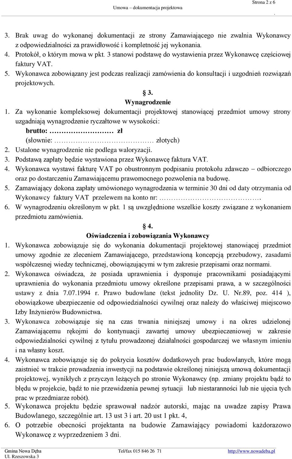 Za wykonanie kompleksowej dokumentacji projektowej stanowiącej przedmiot umowy strony uzgadniają wynagrodzenie ryczałtowe w wysokości: brutto: zł (słownie: złotych) 2 Ustalone wynagrodzenie nie