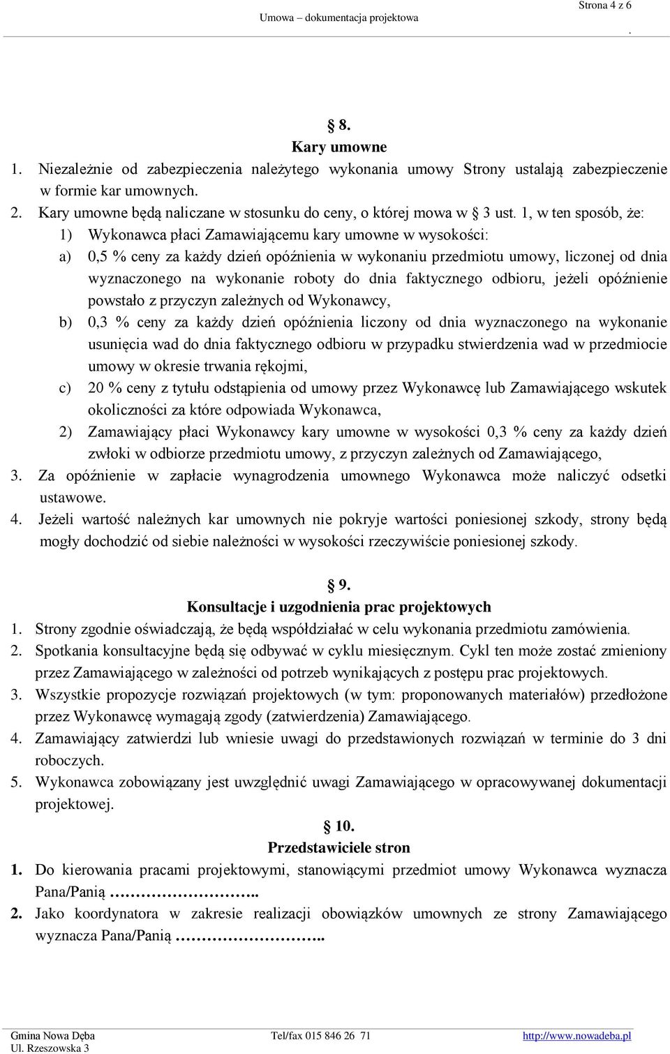 wykonanie roboty do dnia faktycznego odbioru, jeżeli opóźnienie powstało z przyczyn zależnych od Wykonawcy, b) 0,3 % ceny za każdy dzień opóźnienia liczony od dnia wyznaczonego na wykonanie usunięcia