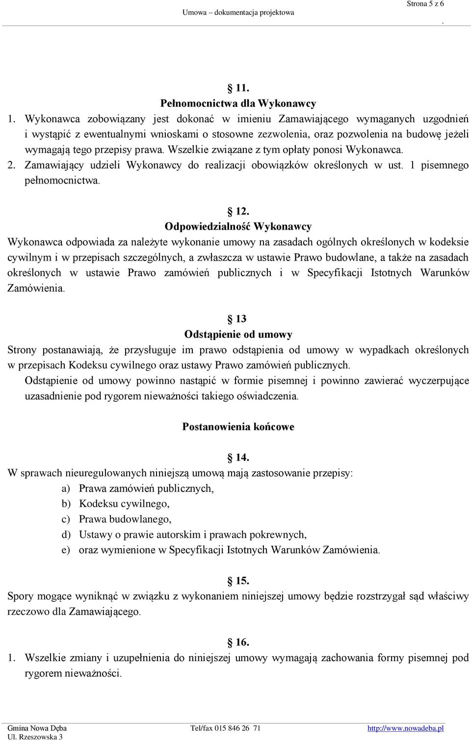 pełnomocnictwa 12 Odpowiedzialność Wykonawcy Wykonawca odpowiada za należyte wykonanie umowy na zasadach ogólnych określonych w kodeksie cywilnym i w przepisach szczególnych, a zwłaszcza w ustawie