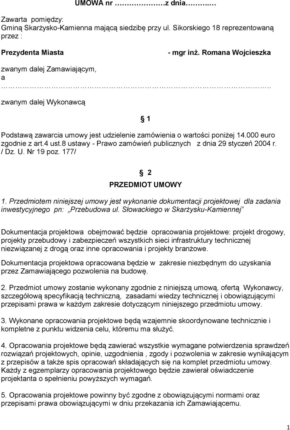 Nr 19 poz. 177/ 1 2 PRZEDMIOT UMOWY 1. Przedmiotem niniejszej umowy jest wykonanie dokumentacji projektowej dla zadania inwestycyjnego pn: Przebudowa ul.