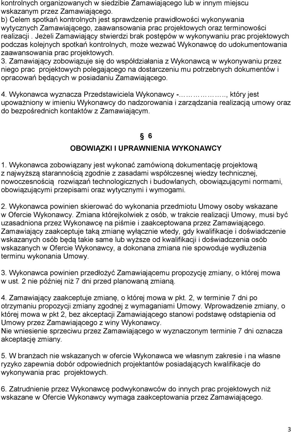 Jeżeli Zamawiający stwierdzi brak postępów w wykonywaniu prac projektowych podczas kolejnych spotkań kontrolnych, może wezwać Wykonawcę do udokumentowania zaawansowania prac projektowych. 3.