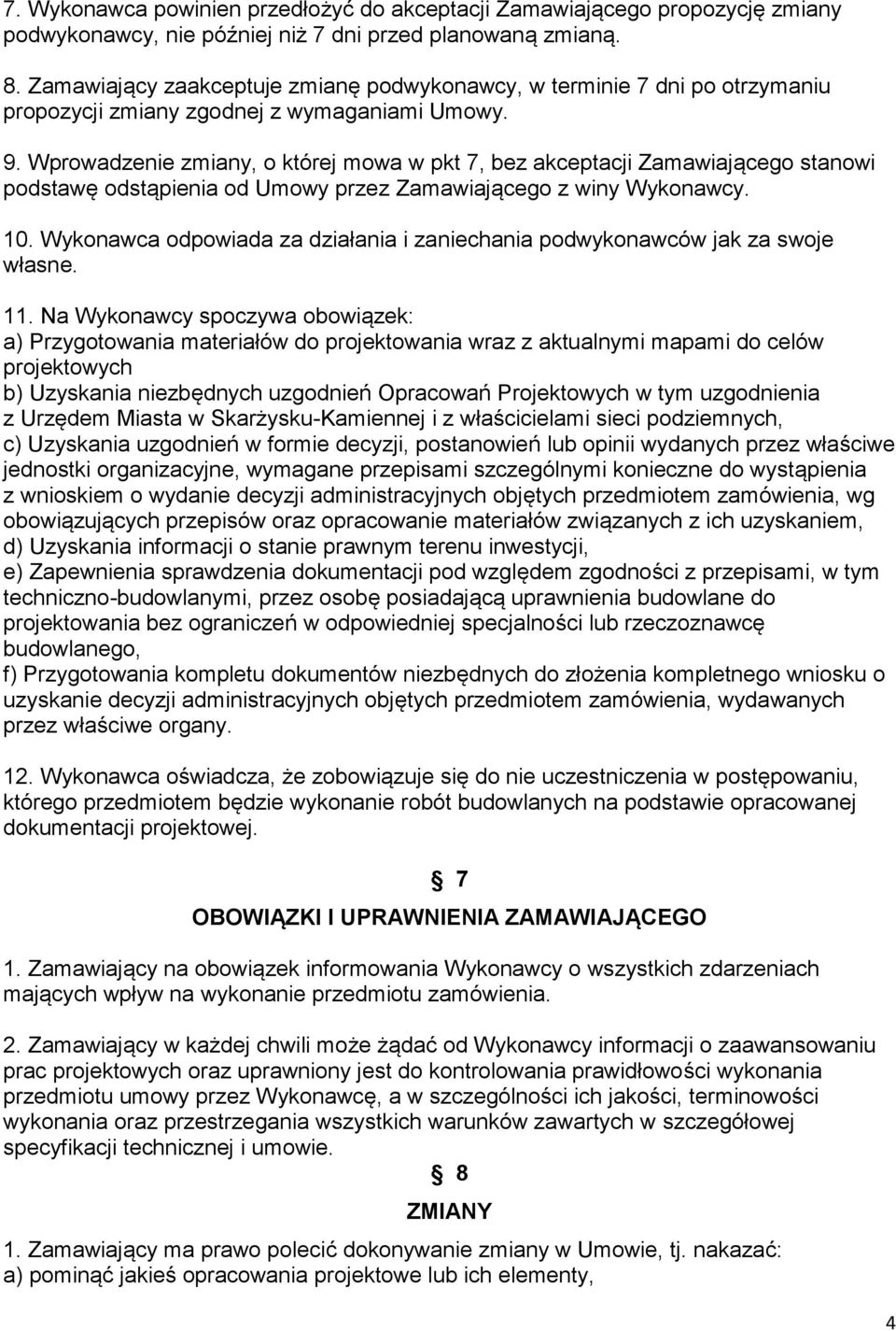 Wprowadzenie zmiany, o której mowa w pkt 7, bez akceptacji Zamawiającego stanowi podstawę odstąpienia od Umowy przez Zamawiającego z winy Wykonawcy. 10.