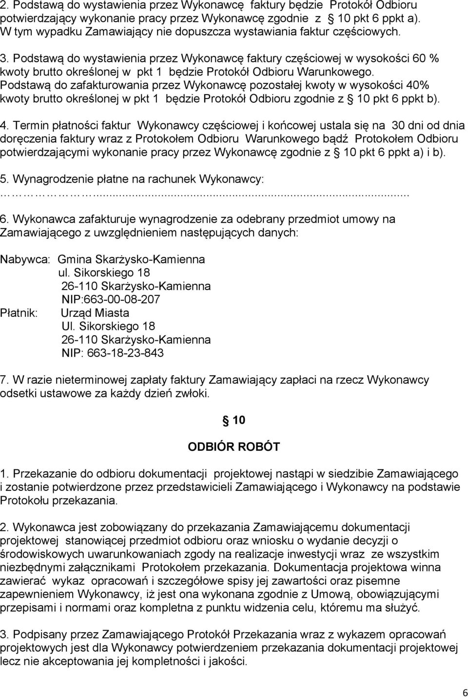 Podstawą do wystawienia przez Wykonawcę faktury częściowej w wysokości 60 % kwoty brutto określonej w pkt 1 będzie Protokół Odbioru Warunkowego.