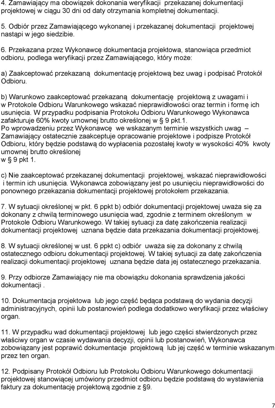 Przekazana przez Wykonawcę dokumentacja projektowa, stanowiąca przedmiot odbioru, podlega weryfikacji przez Zamawiającego, który może: a) Zaakceptować przekazaną dokumentację projektową bez uwag i