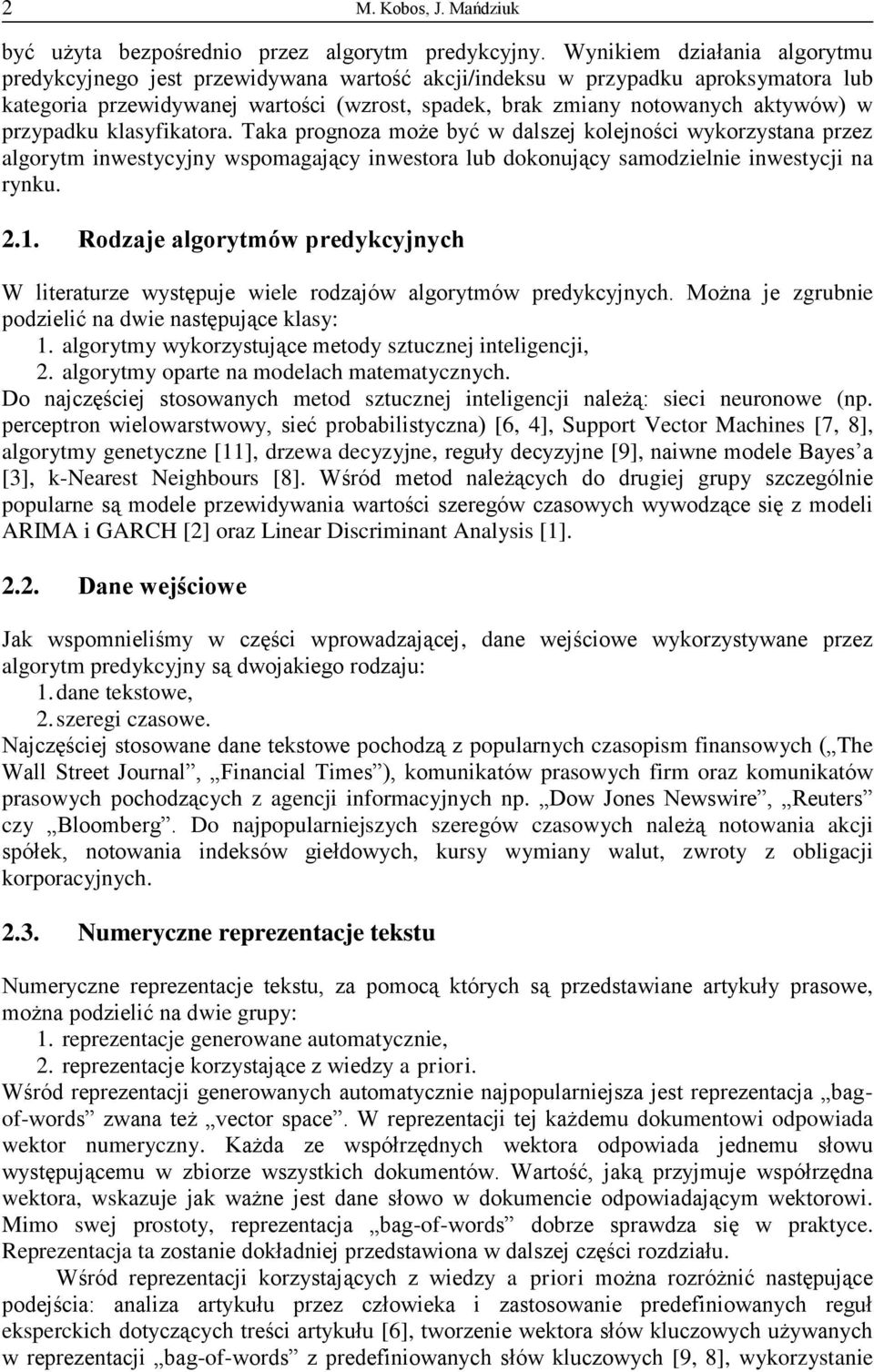 przypadku klasyfikatora. Taka prognoza może być w dalszej kolejności wykorzystana przez algorytm inwestycyjny wspomagający inwestora lub dokonujący samodzielnie inwestycji na rynku. 2.1.