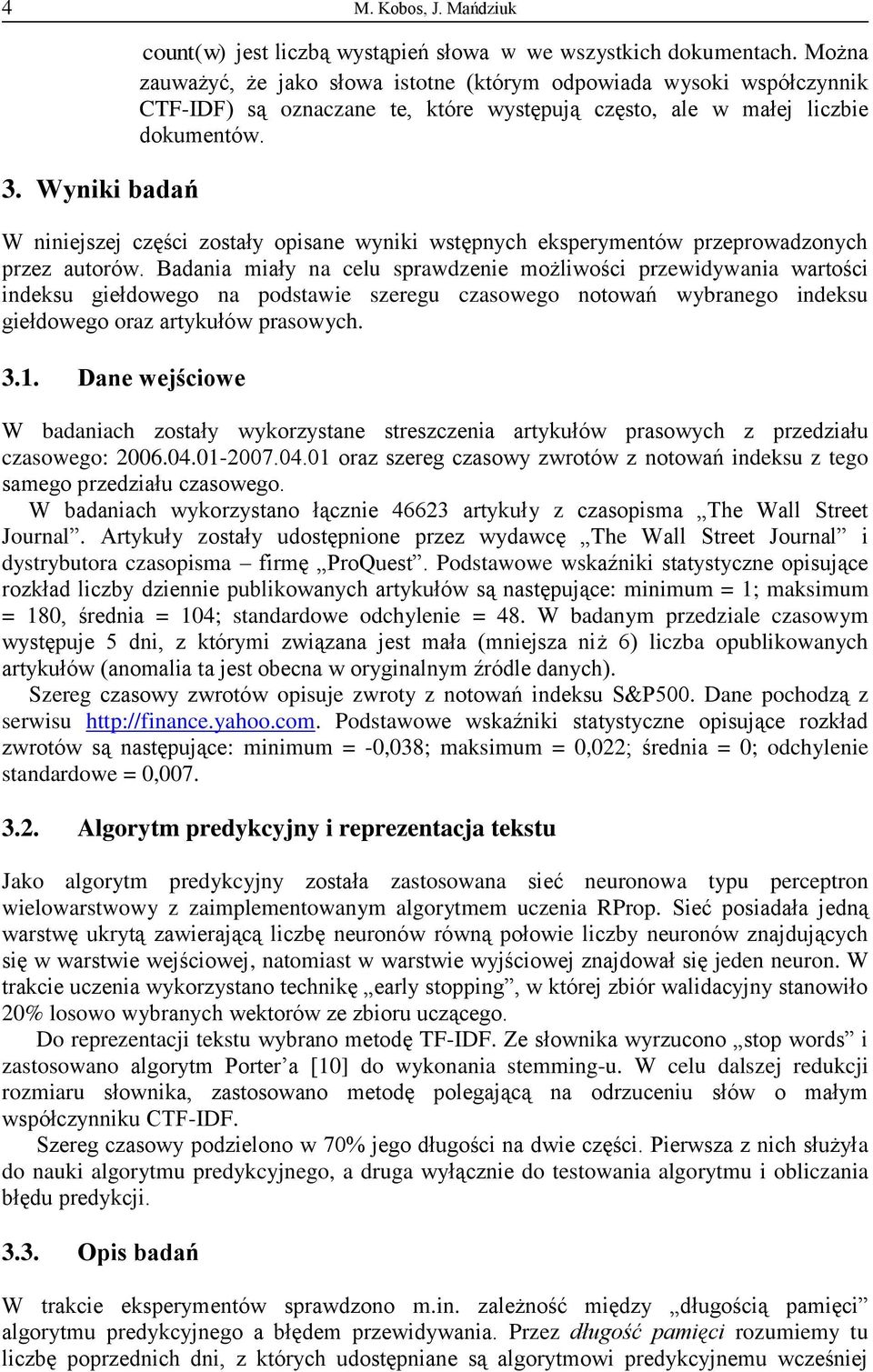 W niniejszej części zostały opisane wyniki wstępnych eksperymentów przeprowadzonych przez autorów.