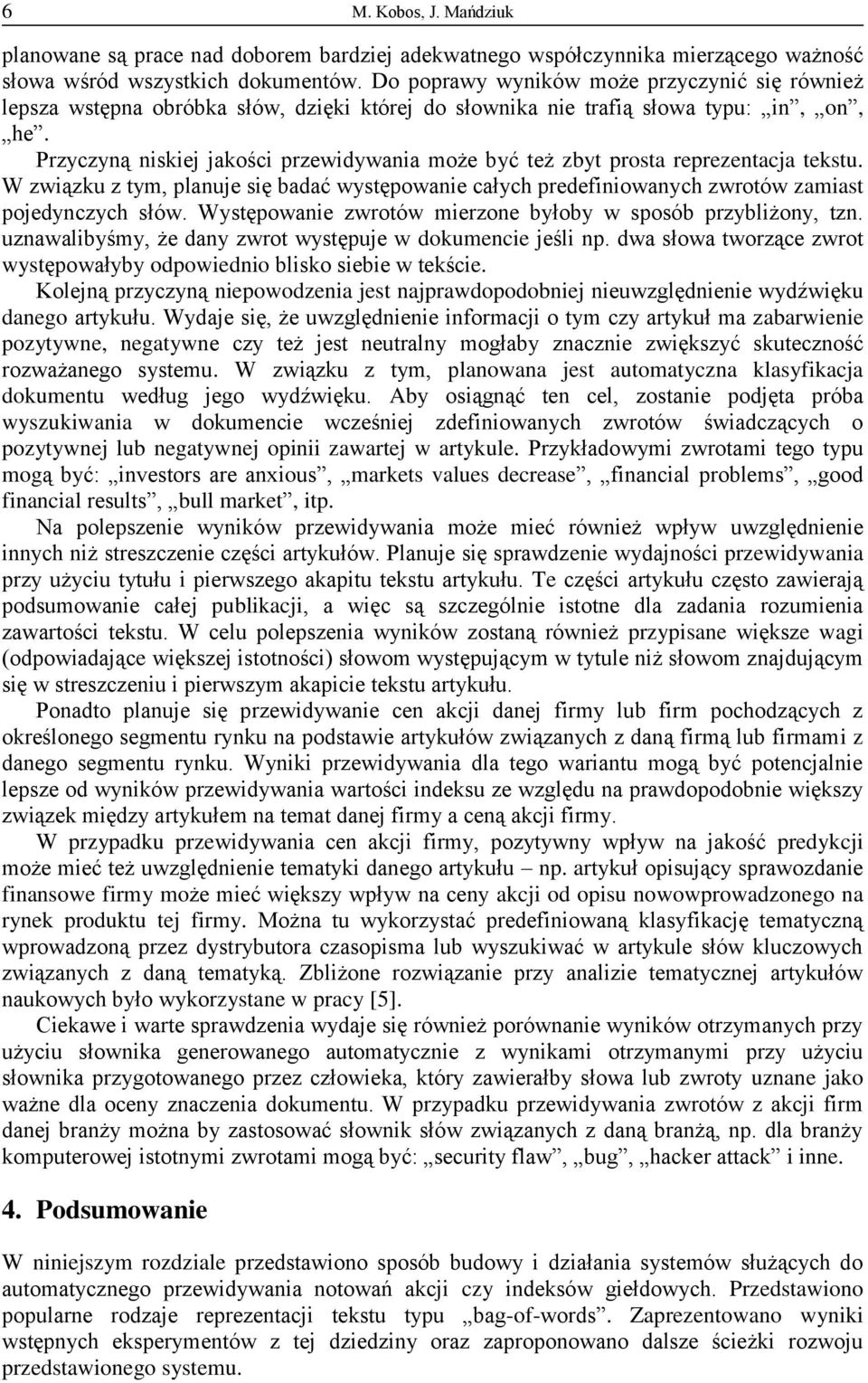 Przyczyną niskiej jakości przewidywania może być też zbyt prosta reprezentacja tekstu. W związku z tym, planuje się badać występowanie całych predefiniowanych zwrotów zamiast pojedynczych słów.
