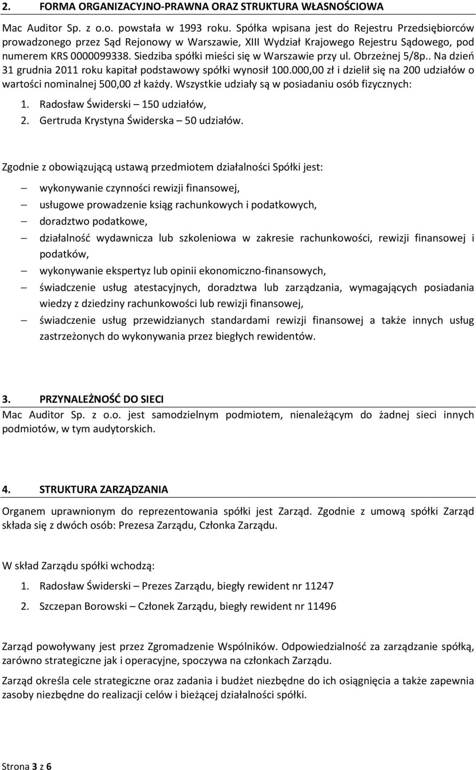 Siedziba spółki mieści się w Warszawie przy ul. Obrzeżnej 5/8p.. Na dzień 31 grudnia 2011 roku kapitał podstawowy spółki wynosił 100.