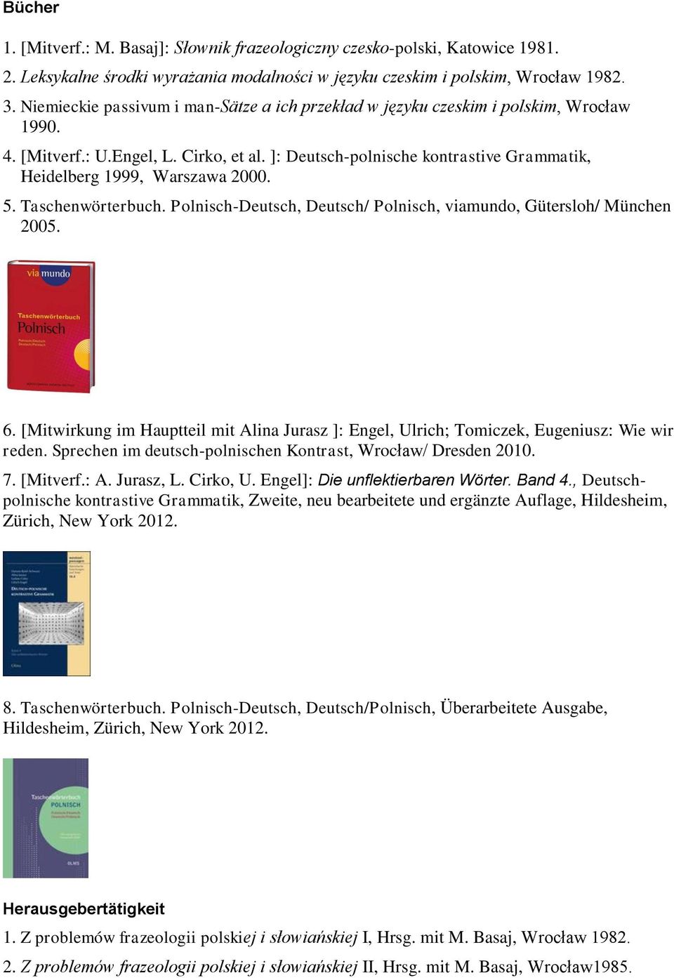 ]: Deutsch-polnische kontrastive Grammatik, Heidelberg 1999, Warszawa 2000. 5. Taschenwörterbuch. Polnisch-Deutsch, Deutsch/ Polnisch, viamundo, Gütersloh/ München 2005. 6.