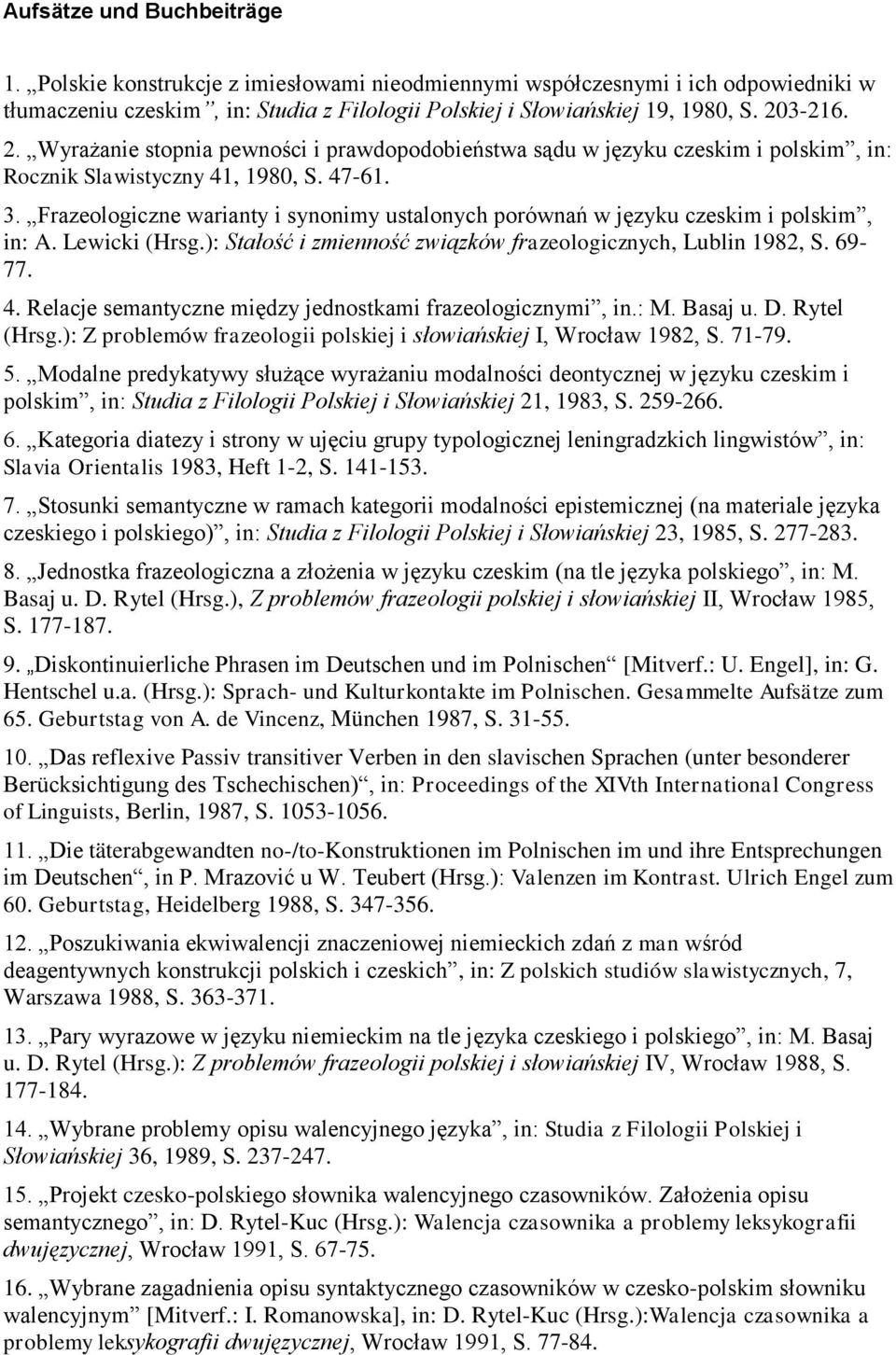 Frazeologiczne warianty i synonimy ustalonych porównań w języku czeskim i polskim, in: A. Lewicki (Hrsg.): Stałość i zmienność związków frazeologicznych, Lublin 1982, S. 69-77. 4.