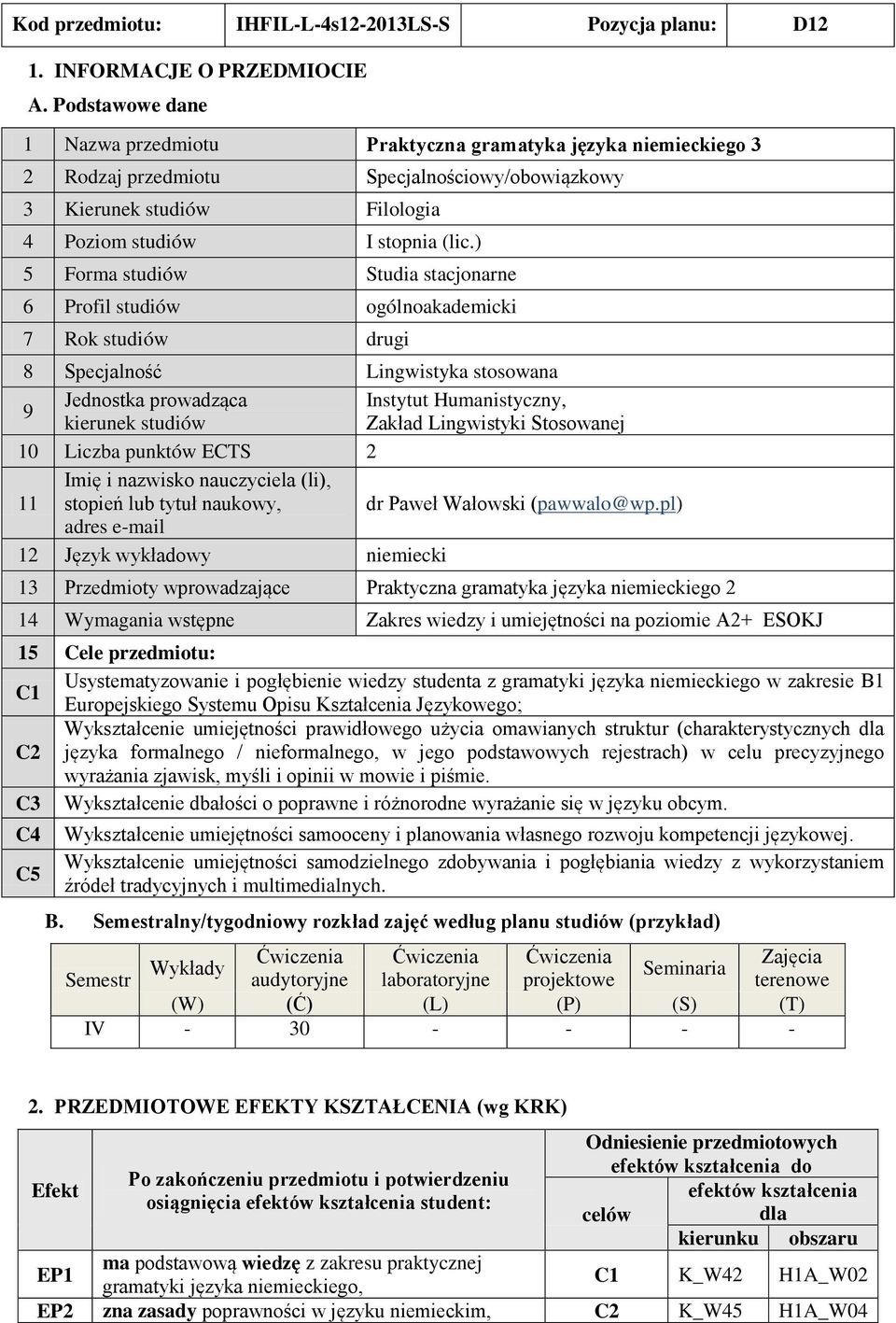 ) 5 Forma studiów tudia stacjonarne 6 Profil studiów ogólnoakademicki 7 Rok studiów drugi 8 pecjalność Lingwistyka stosowana Jednostka prowadząca Instytut Humanistyczny, 9 kierunek studiów Zakład