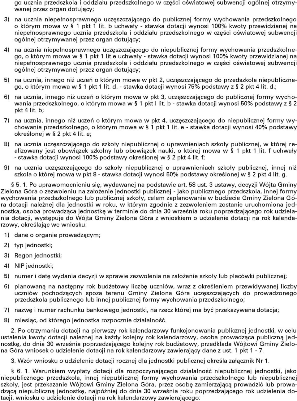 b uchwały - stawka dotacji wynosi 100% kwoty przewidzianej na niepełnosprawnego ucznia przedszkola i oddziału przedszkolnego w części oświatowej subwencji ogólnej otrzymywanej przez organ dotujący;