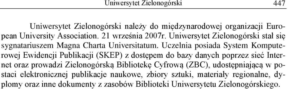 Uczelnia posiada System Komputerowej Ewidencji Publikacji (SKEP) z dostępem do bazy danych poprzez sieć Internet oraz prowadzi Zielonogórską