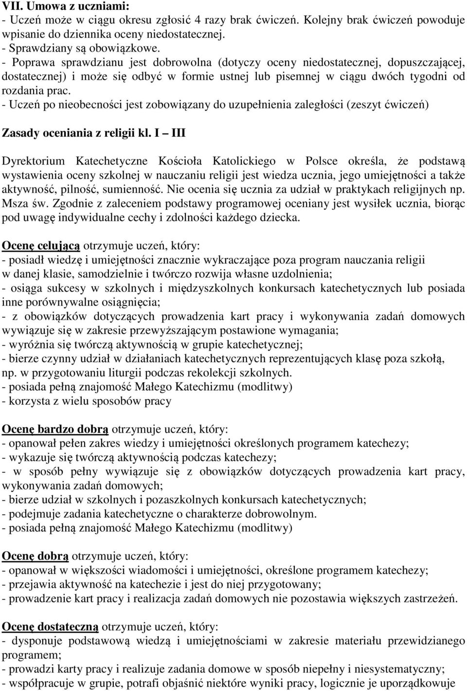 - Uczeń po nieobecności jest zobowiązany do uzupełnienia zaległości (zeszyt ćwiczeń) Zasady oceniania z religii kl.