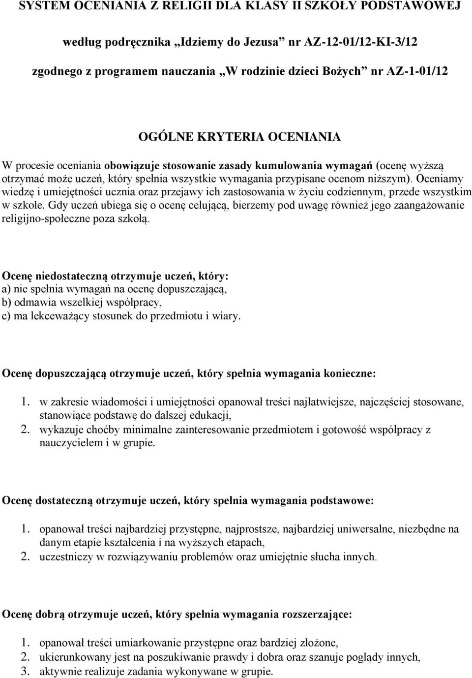 Oceniamy wiedzę i umiejętności ucznia oraz przejawy ich zastosowania w życiu codziennym, przede wszystkim w szkole.