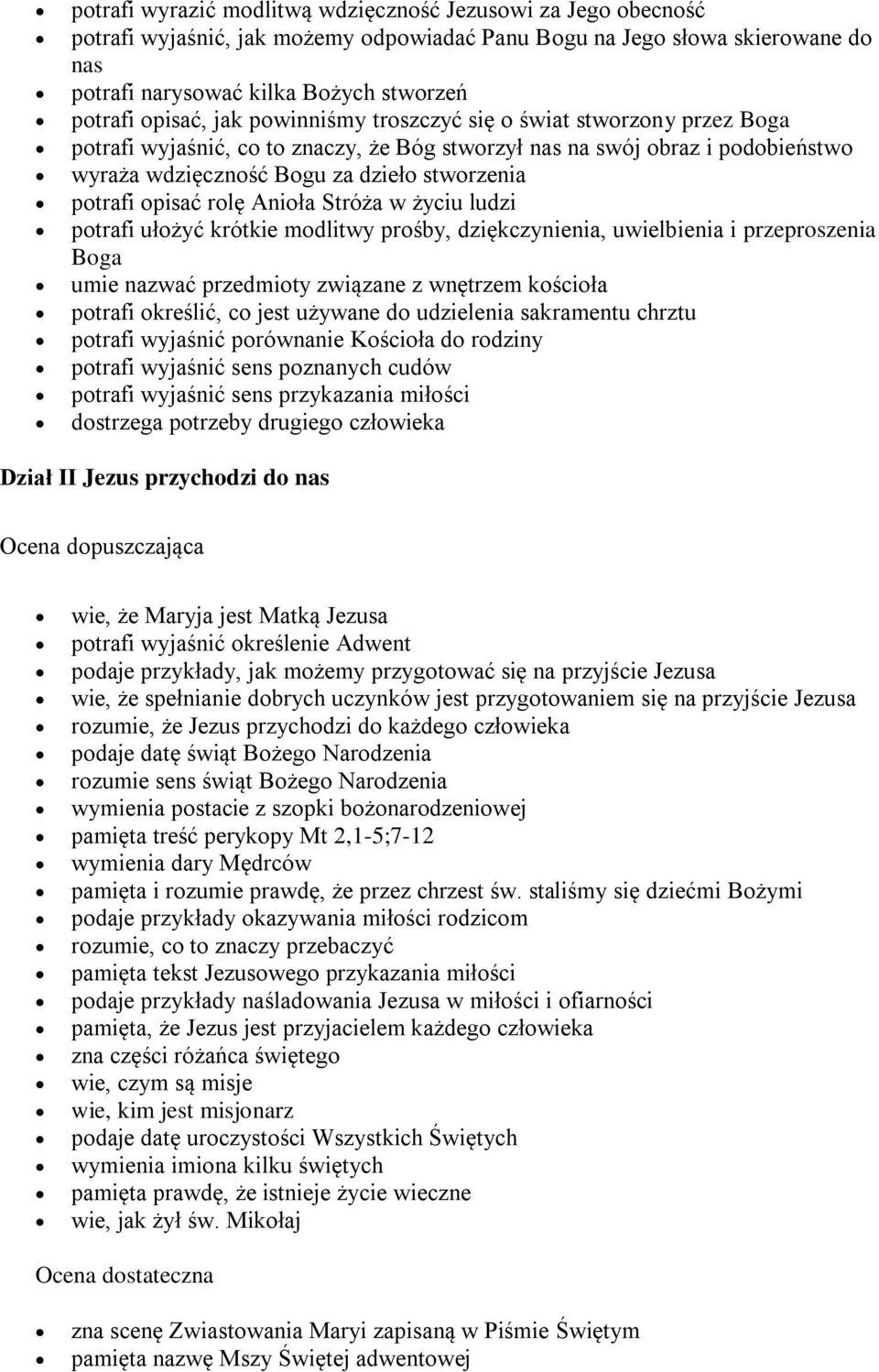 opisać rolę Anioła Stróża w życiu ludzi potrafi ułożyć krótkie modlitwy prośby, dziękczynienia, uwielbienia i przeproszenia Boga umie nazwać przedmioty związane z wnętrzem kościoła potrafi określić,