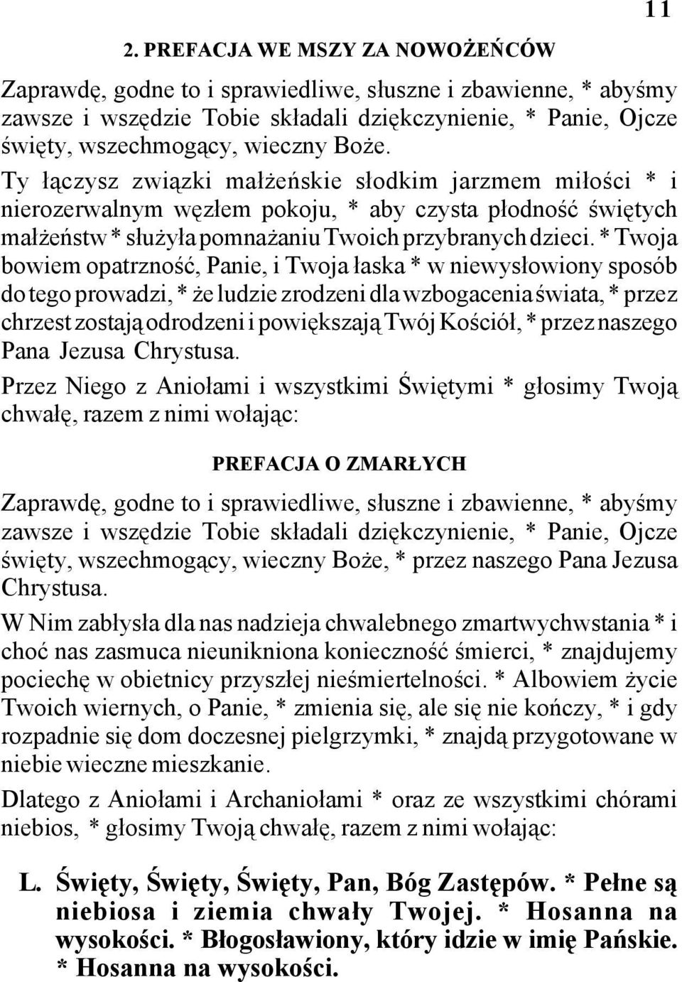 * Twoja bowiem opatrzność, Panie, i Twoja łaska * w niewysłowiony sposób do tego prowadzi, * że ludzie zrodzeni dla wzbogacenia świata, * przez chrzest zostają odrodzeni i powiększają Twój Kościół, *