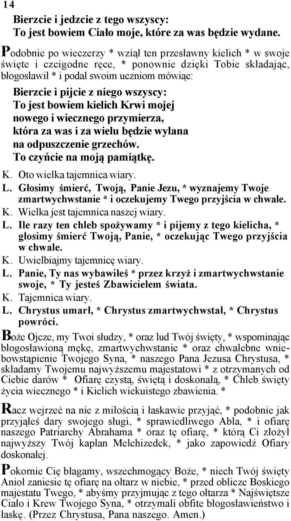 wszyscy: To jest bowiem kielich Krwi mojej nowego i wiecznego przymierza, która za was i za wielu będzie wylana na odpuszczenie grzechów. To czyńcie na moją pamiątkę. K. Oto wielka tajemnica wiary. L.