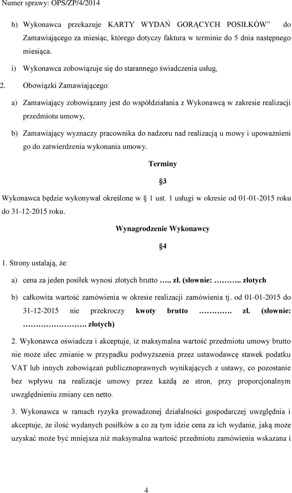 Obowiązki Zamawiającego: a) Zamawiający zobowiązany jest do współdziałania z Wykonawcą w zakresie realizacji przedmiotu umowy, b) Zamawiający wyznaczy pracownika do nadzoru nad realizacją u mowy i